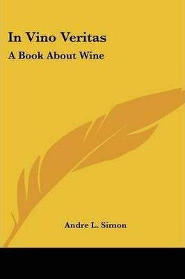 In Vino Veritas : A Book About Wine - Andre L Simon