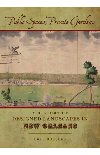 Public Spaces, Private Gardens, De Lake Douglas. Editorial Louisiana State University Press, Tapa Dura En Inglés