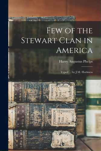 Few Of The Stewart Clan In America; Typed ... By J.m. Harkness, De Phelps, Harry Augustus 1878-. Editorial Hassell Street Pr, Tapa Blanda En Inglés