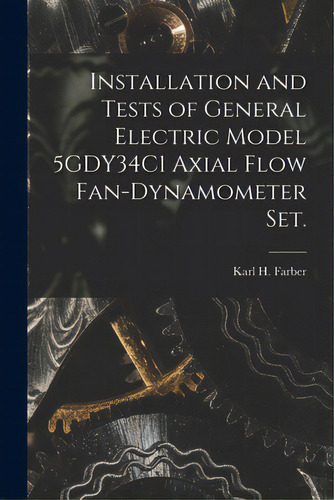Installation And Tests Of General Electric Model 5gdy34c1 Axial Flow Fan-dynamometer Set., De Farber, Karl H.. Editorial Hassell Street Pr, Tapa Blanda En Inglés