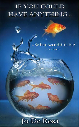If You Could Have Anything...what Would It Be?, De Jo De Rosa. Editorial Quantum Superpowers Publishing, Tapa Blanda En Inglés
