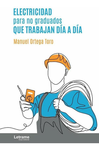 Electricidad Para No Graduados Que Trabajan Día A Día, De Manuel Ortega Toro. Editorial Letrame, Tapa Blanda En Español, 2023
