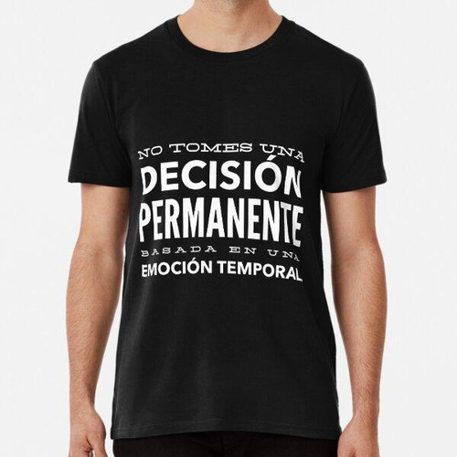 Remera No Tomes Una Decisión Permanente Basada En Una Emoció