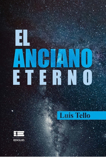 el anciano eterno, de Luis Tello. Editorial Ediquid, tapa blanda en español, 2021