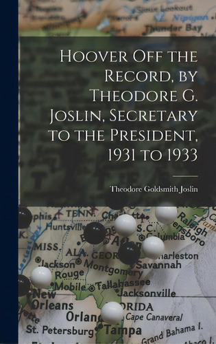 Hoover Off The Record, By Theodore G. Joslin, Secretary To The President, 1931 To 1933, De Joslin, Theodore Goldsmith 1890-1944. Editorial Hassell Street Pr, Tapa Dura En Inglés