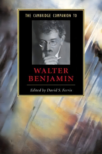 Cambridge Companions To Literature: The Cambridge Companion To Walter Benjamin, De David S. Ferris. Editorial Cambridge University Press, Tapa Blanda En Inglés