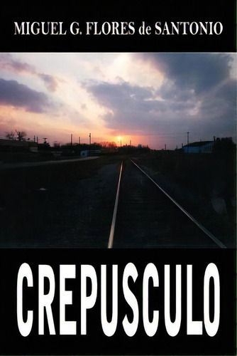 Crepúsculo, De Flores De Santonio, Miguel G.. Editorial Authorhouse, Tapa Blanda En Inglés