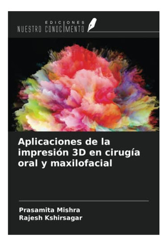 Libro : Aplicaciones De La Impresion 3d En Cirugia Oral Y..