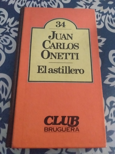 El Astillero - Juan Carlos Onetti - Club Bruguera