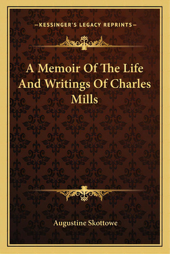 A Memoir Of The Life And Writings Of Charles Mills, De Skottowe, Augustine. Editorial Kessinger Pub Llc, Tapa Blanda En Inglés