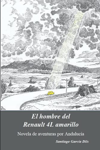 El Hombre Del Renault 4-l Amarillo: Novela De Ruta Y Aventur