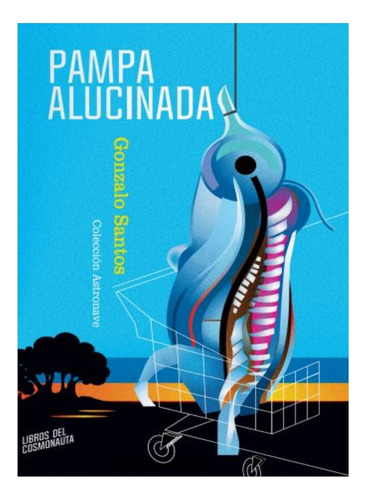 Pampa Alucinada, De Gonzalo Santos. Editorial Libros Del Cosmonauta, Tapa Blanda, Edición 1 En Español