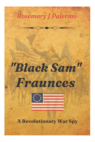 Libro: «black Sam» Fraunces: Un Espía De La Guerra Revolucio