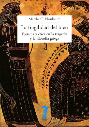 La Fragilidad Del Bien Fortuna Y Etica En La Tragedia Y La F