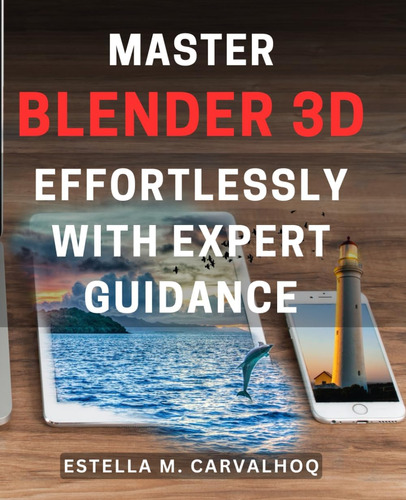 Libro: Master Blender 3d Effortlessly With Expert Guidance: 