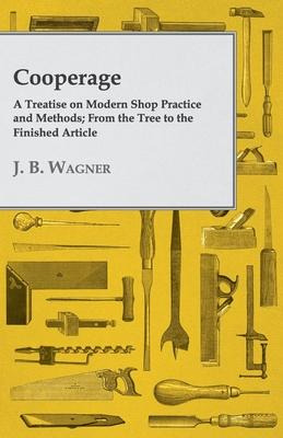 Libro Cooperage; A Treatise On Modern Shop Practice And M...