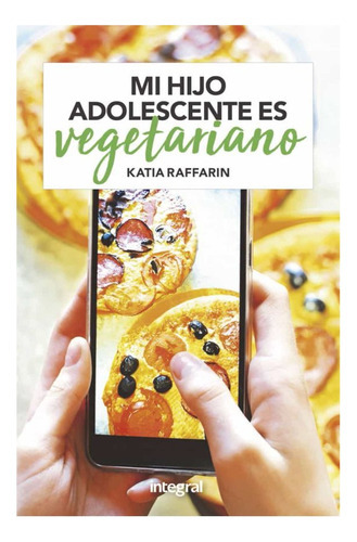 Mi Hijo Adolescente Es Vegetariano, De Raffarin, Katia. Editorial Integral, Tapa Blanda En Español