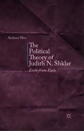 The Political Theory Of Judith N. Shklar: Exile From Exile, De Hess, A.. Editorial Springer Nature, Tapa Blanda En Inglés