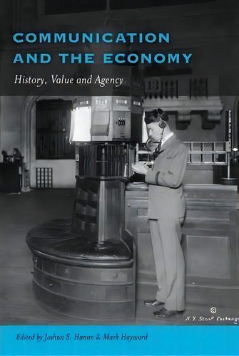 Communication And The Economy: History, Value And Agency, De Joshua S. Hanan., Vol. 1. Editorial Peter Lang Publishing Inc, Tapa Blanda En Inglés