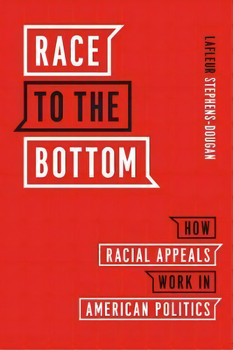 Race To The Bottom - How Racial Appeals Work In American Politics, De Lafleur Stephens-dougan. Editorial The University Of Chicago Press, Tapa Blanda En Inglés