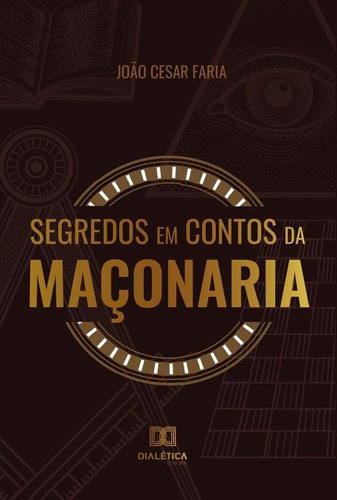 Segredos em Contos da Maçonaria, de João Cesar Carvalho de Faria. Editorial Dialética, tapa blanda en portugués, 2022