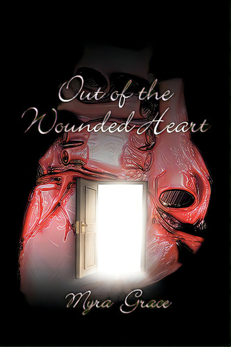 Out Of The Wounded Heart, De Grace, Myra. Editorial Authorhouse, Tapa Blanda En Inglés