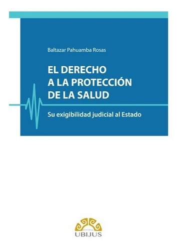 El Derecho A La Protección De La Salud, De Pahuamba Rosas, Baltazar., Vol. N/a. Editorial Ubijus, Tapa Blanda En Español, 2022