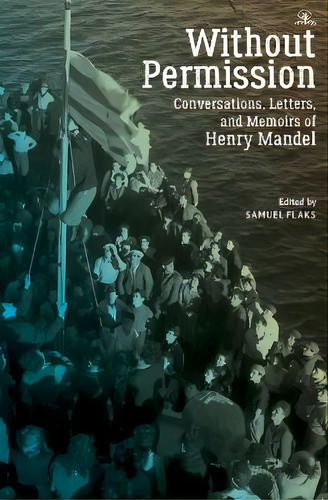 Without Permission : Conversations, Letters, And Memoirs Of Henry Mandel, De Samuel Flaks. Editorial Academic Studies Press, Tapa Blanda En Inglés