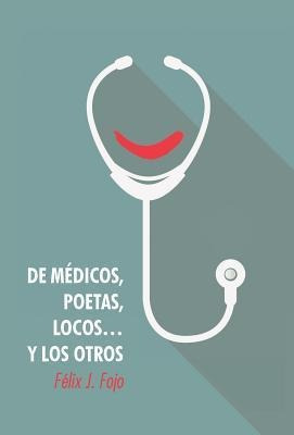 De Medicos, Poetas, Locos... Y Los Otros - Felix J Fojo