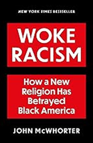 Woke Racism: How A New Religion Has Betrayed Black America /