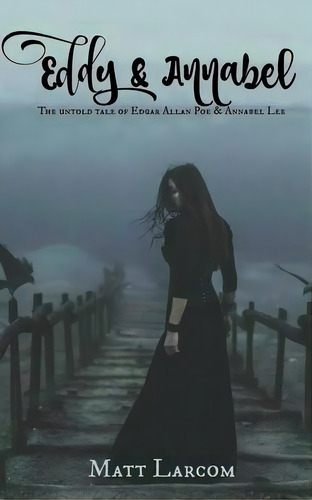 Eddy And Annabel : The Untold Tale Of Edgar Allan Poe And Annabel Lee, De Matt Larcom. Editorial Createspace Independent Publishing Platform, Tapa Blanda En Inglés
