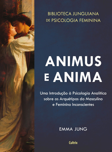 Animus E Anima: Uma Introdução À Psicologia Analítica Sobre Os Arquétipos Do Masculino E Feminino Inconscientes, De Jung, Emma. Editorial Editora Pensamento Cultrix, Capa Mole Em Português, 2020