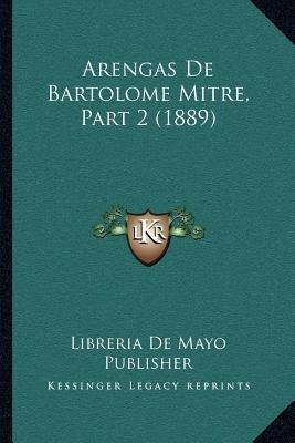 Arengas De Bartolome Mitre, Part 2 (1889) - Libreria De M...