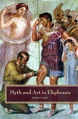 Myth And Art In Ekphrasis, De Patrick Hunt. Editorial Cognella, Inc, Tapa Blanda En Inglés