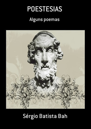 POESTESIAS: Alguns poemas, de Sérgio Batista Bah. Série Não aplicável Editora Clube de Autores, capa mole, edição 1 em português, 2016