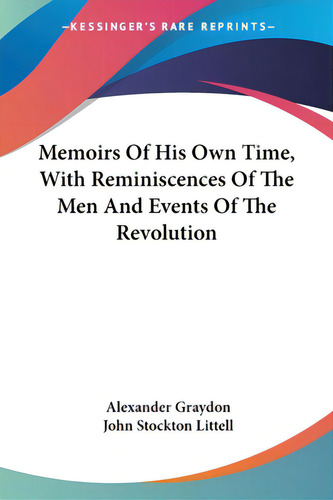 Memoirs Of His Own Time, With Reminiscences Of The Men And Events Of The Revolution, De Graydon, Alexander., Vol. 1. Editorial Kessinger Pub Llc, Tapa Blanda En Inglés