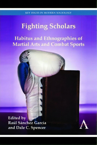 Fighting Scholars : Habitus And Ethnographies Of Martial Arts And Combat Sports, De Raúl Sánchez García. Editorial Anthem Press, Tapa Blanda En Inglés