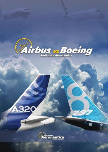 Airbus Vs Boeing, De Facundo Forti. Editorial Biblioteca Aeronáutica, Tapa Blanda En Español, 2017