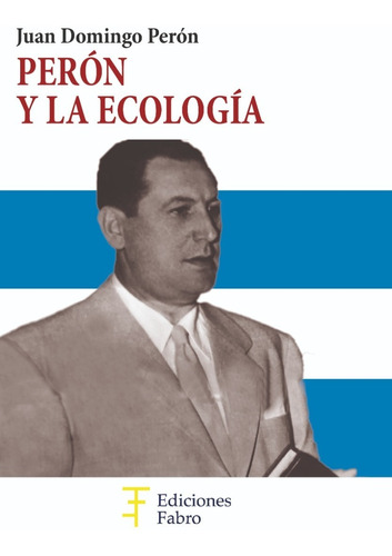 Perón Y La Ecología - Ed. Fabro