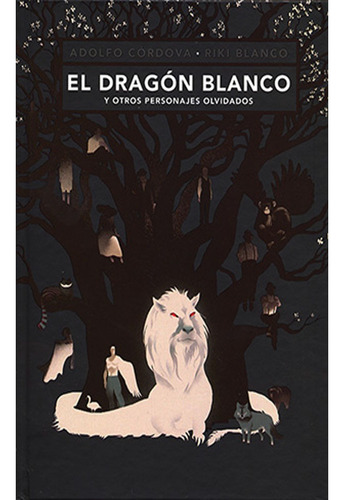 El Dragón Blanco Y Otros Personajes Olvidados, Adolfo Cordov