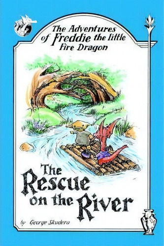 The Adventures Of Freddie The Little Fire Dragon : The Rescue On The River, De George Skudera. Editorial Authorhouse, Tapa Blanda En Inglés