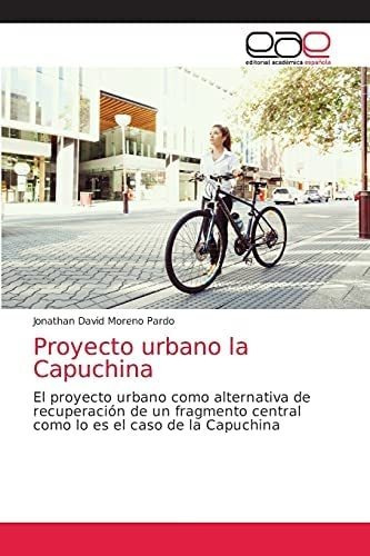 Libro: Proyecto Urbano La Capuchina: El Proyecto Urbano Como