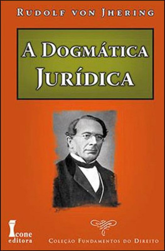 Dogmatica Juridica, A, De Jhering, Rudolf Von. Editora Icone, Capa Mole, Edição 1ª Edição - 2013 Em Português
