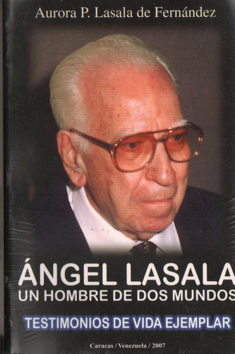 Angel Lasala Un Hombre De Dos Mundos Aurora Lasala 