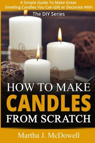 How To Make Candles From Scratch A Simple Guide To Make Grea