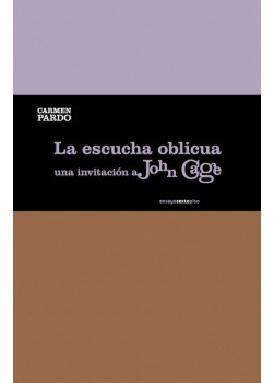 La Escucha Oblicua: Una Invitación A John Cage - Pardo, Carm