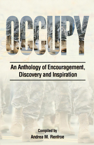 Occupy: An Anthology Of Encouragement, Discovery And Inspiration, De Renfroe, Andrea M.. Editorial Lightning Source Inc, Tapa Blanda En Inglés