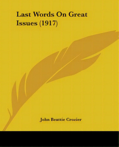 Last Words On Great Issues (1917), De Crozier, John Beattie. Editorial Kessinger Pub Llc, Tapa Blanda En Inglés