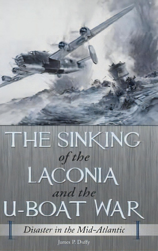 The Sinking Of The Laconia And The U-boat War, De James P. Duffy. Editorial Abc Clio, Tapa Dura En Inglés