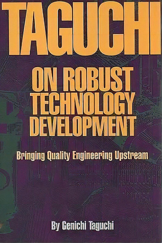 Taguchi On Robust Technology Development : Bringing Quality Engineering Upstream, De Genichi Taguchi. Editorial American Society Of Mechanical Engineers,u.s., Tapa Blanda En Inglés, 1993